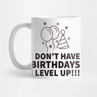 I don't have birthdays I level up!!! Mug